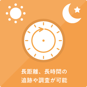 長距離、長時間の追跡や調査が可能